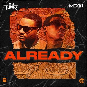 DJ Tunez – Already Ft. Amexin